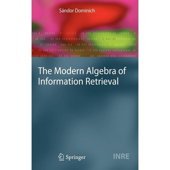 Information Retrieval The Modern Algebra of Information Retrieval, Book 24, (Hardcover)