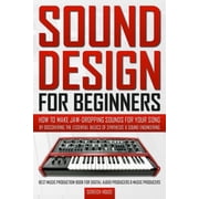 Sound Design for Beginners: How to Make Jaw-Dropping Sounds for Your Song by Discovering the Essential Basics of Synthes, (Paperback)