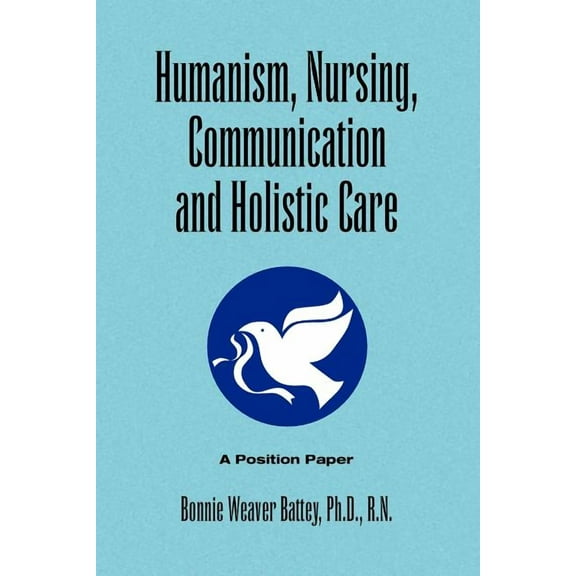 Humanism, Nursing, Communication and Holistic Care: A Position Paper (Paperback)