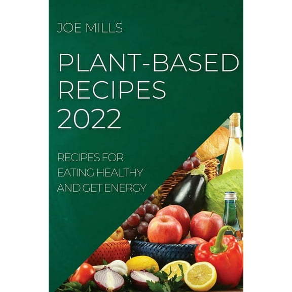 Plant-Based Recipes 2022: Recipes for Eating Healthy and Get Energy, (Paperback)