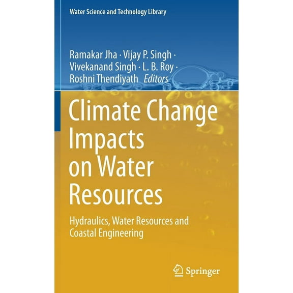 Water Science and Technology Library Climate Change Impacts on Water Resources: Hydraulics, Water Resources and Coastal Engineering, Book 98, (Hardcover)