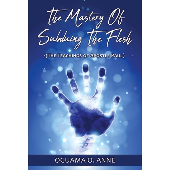 The Mastery of Subduing the Flesh: (The teachings of Apostle Paul), (Paperback)
