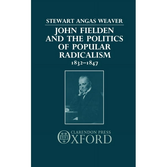 John Fielden and Politics Popular Radicalism 1832-1847, (Hardcover)