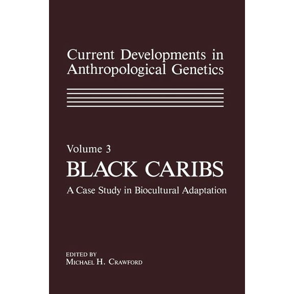 Current Developments in Anthropological Genetics: Volume 3 Black Caribs a Case Study in Biocultural Adaptation, (Paperback)