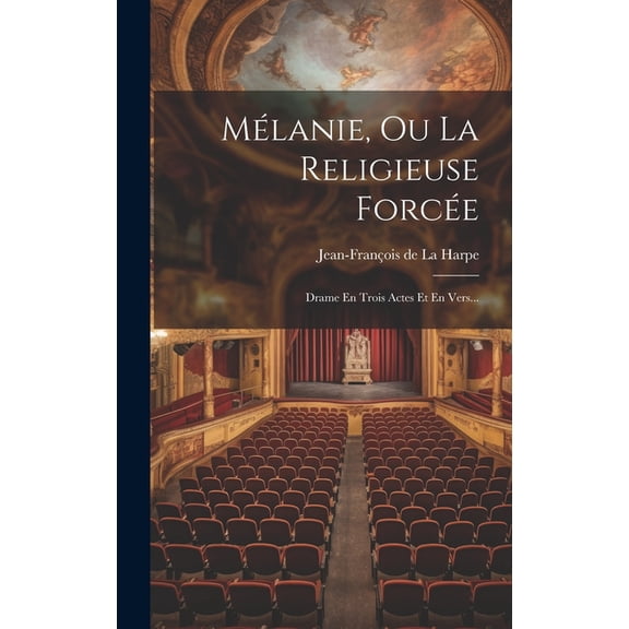 Mélanie, Ou La Religieuse Forcée: Drame En Trois Actes Et En Vers... (Hardcover)