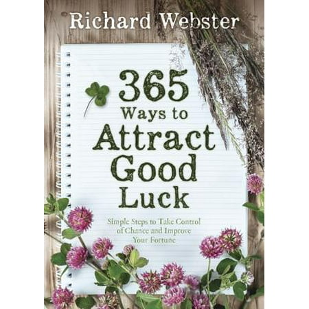 365 Ways to Attract Good Luck : Simple Steps to Take Control of Chance and Improve Your (Best Of Luck For Ur Future)