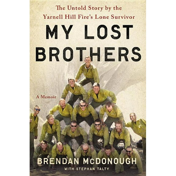 My Lost Brothers: The Untold Story by the Yarnell Hill Fire's Lone Survivor, (Hardcover)