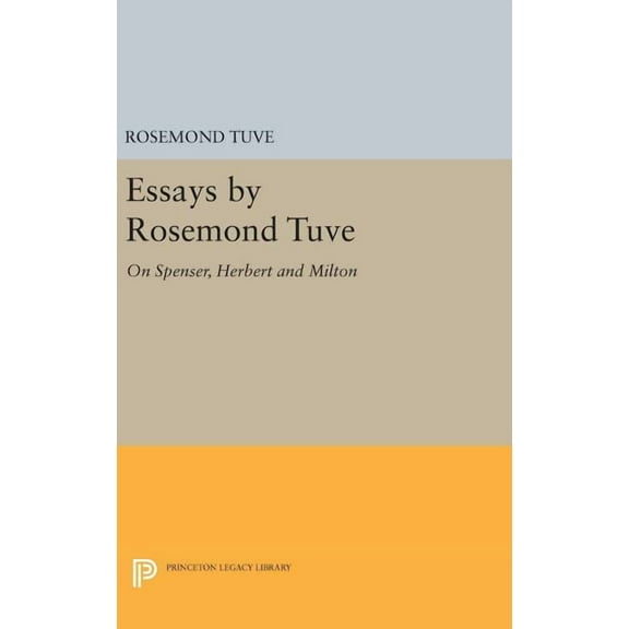 Princeton Legacy Library Essays by Rosemond Tuve: On Spenser, Herbert and Milton, Book 1339, (Hardcover)