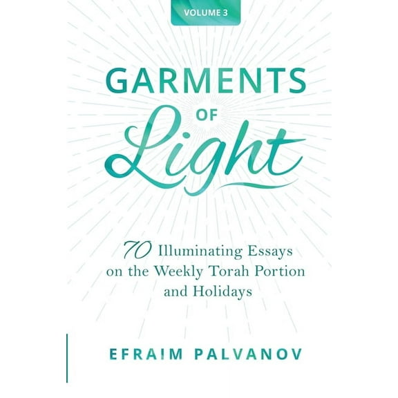 Garments of Light: 70 Illuminating Essays on the Weekly Torah Portion and Holidays, Volume 3, (Paperback)