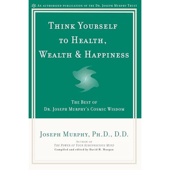 Pre-Owned Think Yourself to Health, Wealth &amp; Happiness: The Best of Dr. Joseph Murphy's Cosmic Wisdom, (Paperback)