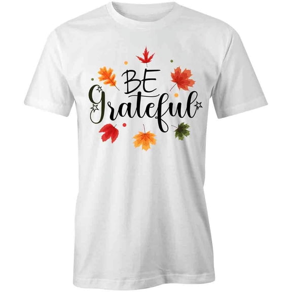 Be Grateful T-Shirt | Cool Fall White Tee Gift