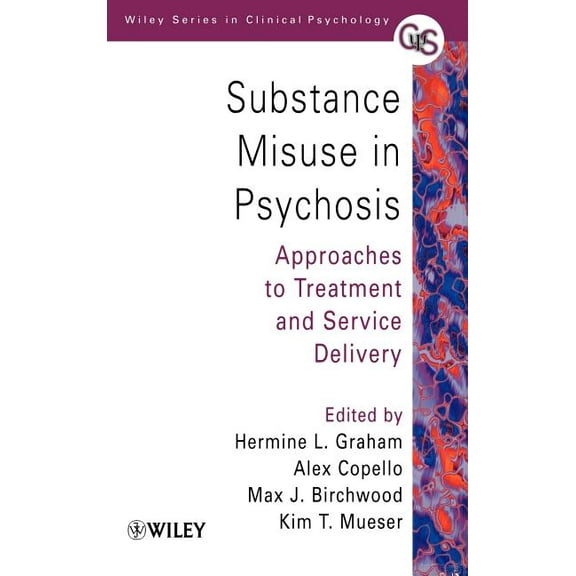 Wiley Clinical Psychology Substance Misuse in Psychosis: Approaches to Treatment and Service Delivery, Book 67, (Hardcover)