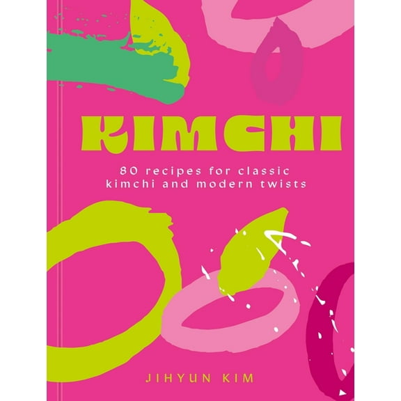 Kimchi: 80 Recipes for Classic Kimchi and Modern Twists, (Hardcover)