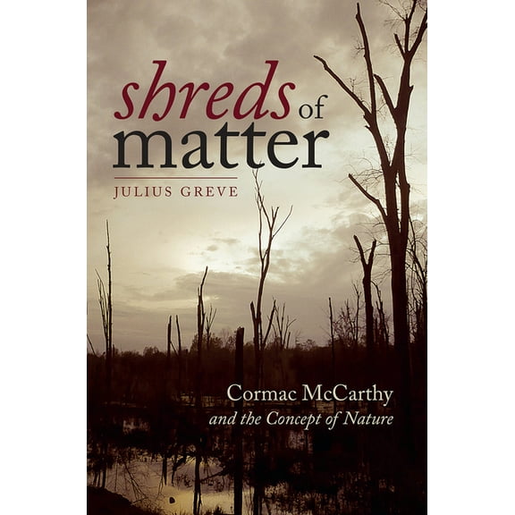 Shreds of Matter : Cormac McCarthy and the Concept of Nature (Hardcover)