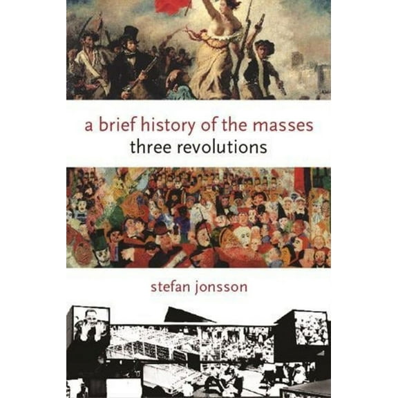 Columbia Themes in Philosophy, Social Cr A Brief History of the Masses: Three Revolutions, (Hardcover)