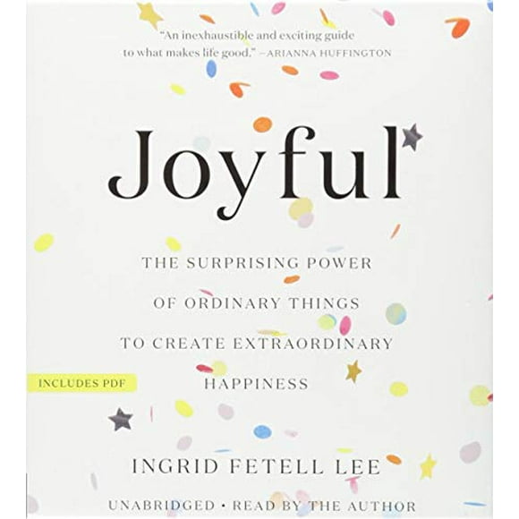 Joyful: The Surprising Power of Ordinary Things to Create Extraordinary Happiness