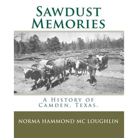 Pre-Owned Sawdust Memories : A History of Camden, Texas