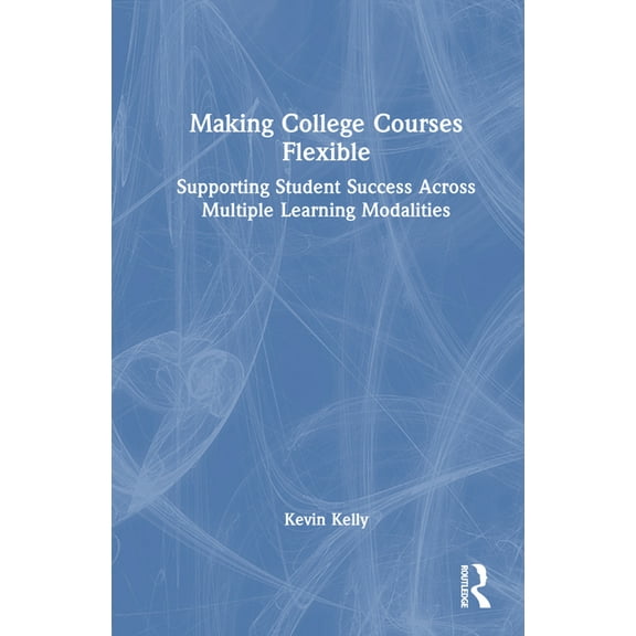 Making College Courses Flexible: Supporting Student Success Across Multiple Learning Modalities, (Hardcover)