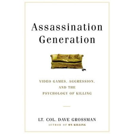 Assassination Generation : Video Games, Aggression, and the Psychology of