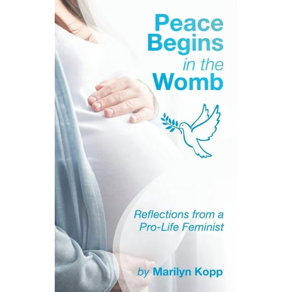 Peace Begins in the Womb: Reflections from a Pro-Life Feminist, (Paperback)
