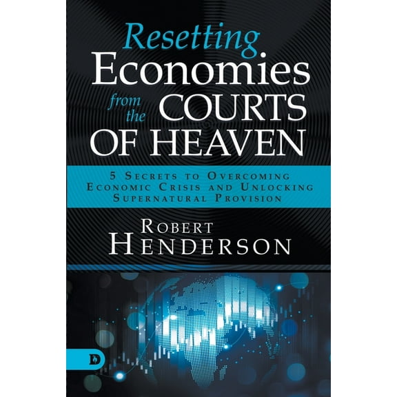 Resetting Economies from the Courts of Heaven: 5 Secrets to Overcoming Economic Crisis and Unlocking Supernatural Provis, (Paperback)
