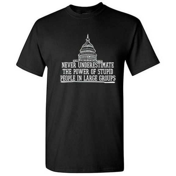 Never Underestimate the Power of Stupid People In Large Groups Graphic Tees Gift For Men Sarcastic Saying Funny T Shirt