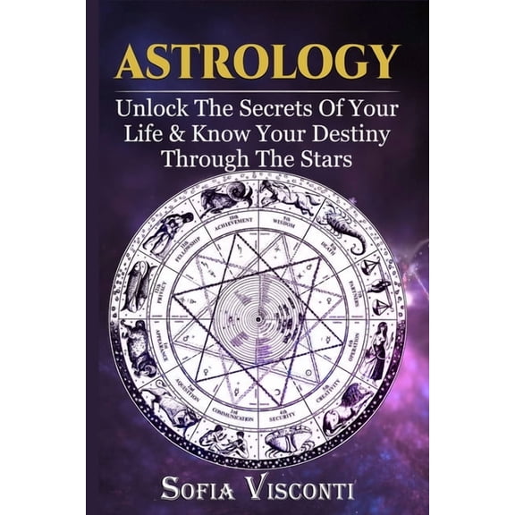 Astrology: Unlock The Secrets Of Your Life & Know Your Destiny Through The Stars, (Paperback)