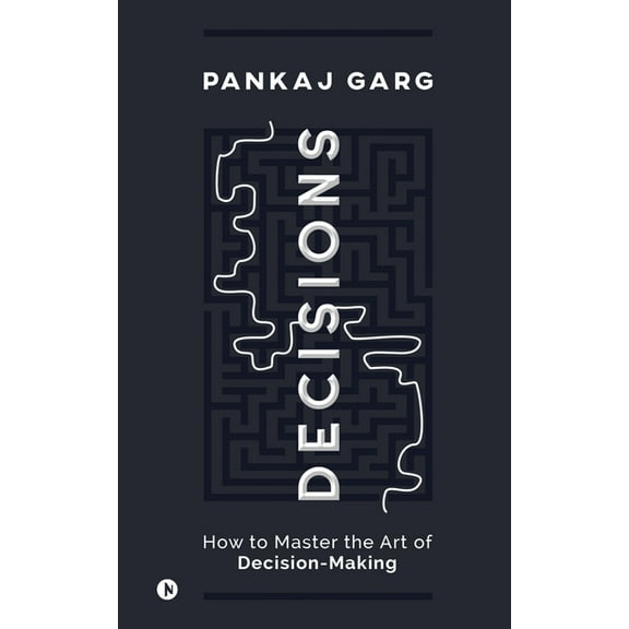 Decisions: How to Master the Art of Decision-Making, (Paperback)
