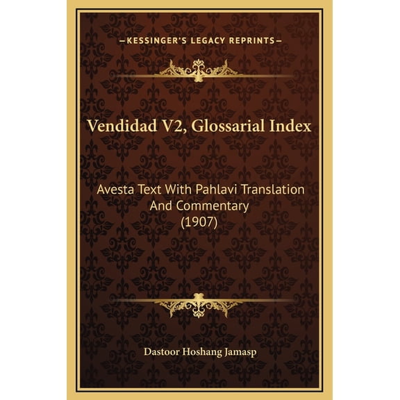 Vendidad V2, Glossarial Index: Avesta Text With Pahlavi Translation And Commentary (1907) (Hardcover)