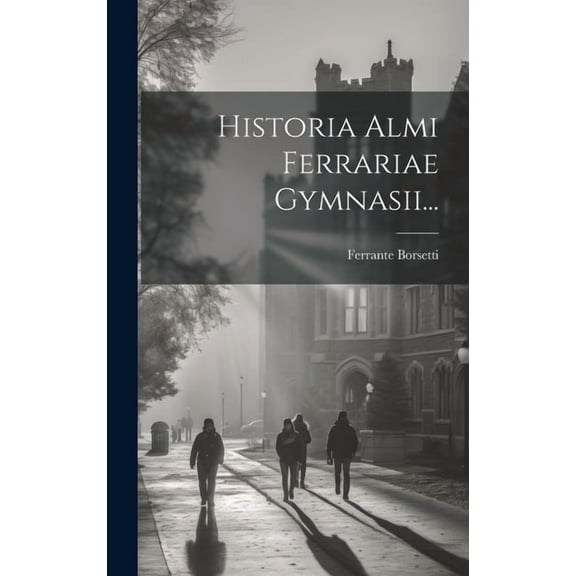 Historia Almi Ferrariae Gymnasii... (Hardcover)