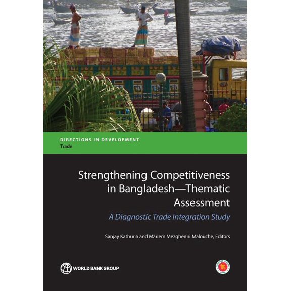 Directions in Development - Trade Strengthening Competitiveness in Bangladesh Thematic Assessment: A Diagnostic Trade Integration Study, (Paperback)