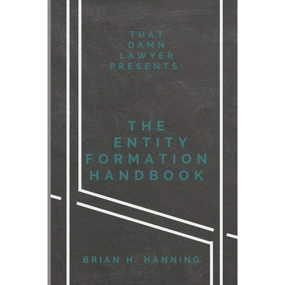 That Damn Lawyer Presents:: The Entity Formation Handbook (Paperback)