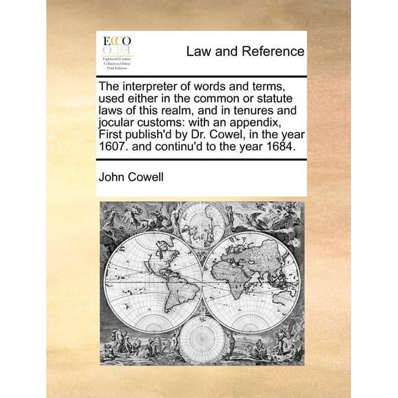 The Interpreter of Words and Terms, Used Either in the Common or Statute Laws of This Realm, and in Tenures and Jocular Customs: With an Appendix, Fir Paperback