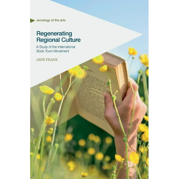Sociology of the Arts Regenerating Regional Culture: A Study of the International Book Town Movement, (Hardcover)