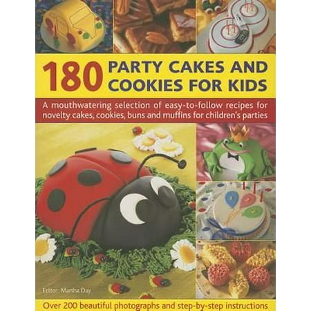 180 Party Cakes and Cookies for Kids : A Mouthwatering Selection of Easy-To-Follow Recipes for Novelty Cakes, Cookies, Buns and Muffins for Children's