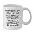thumbnail image 2 of Inspirational PE Teacher Gifts, Funny White Coffee Mug for Graduation, 'No Matter How Difficult' Gifts from Friends, Family, or Coworkers for PE Teacher, 2 of 4