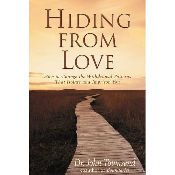 Hiding from Love: How to Change the Withdrawal Patterns That Isolate and Imprison You, (Paperback)