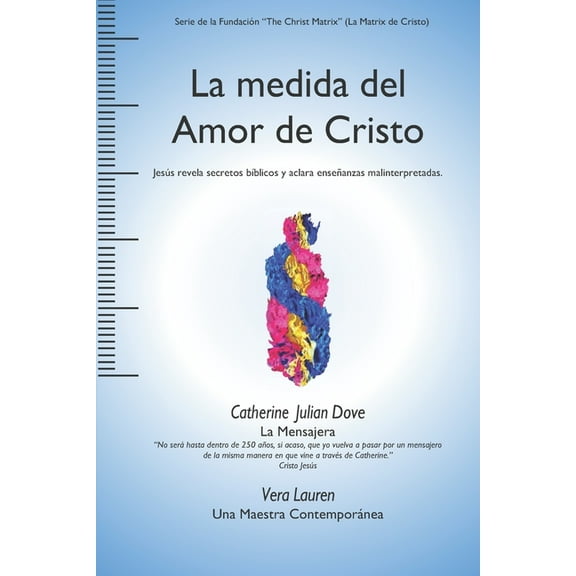 Christ Matrix Foundtion La medida del Amor de Cristo: JesÃºs revela secretos bÃ­blicos y aclara enseÃ±anzas malinterpretadas., Book 1, (Paperback)