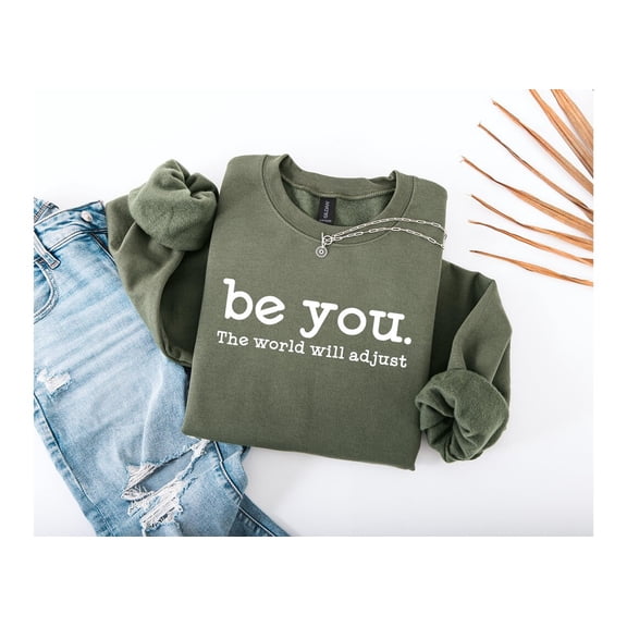 Be You The World Will Adjust Sweatshirt,Inspirational Shirt,Motivational Shirt,Positive Gift Idea,Love Yourself,Self-Love Shirt,Be Yourself Tshirt All Size S-5XL