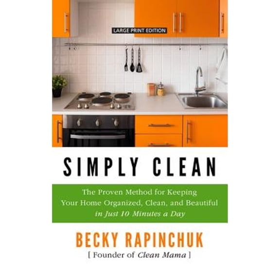 Pre-Owned Simply Clean: The Proven Method for Keeping Your Home Organized, Clean, and Beautiful in Just 10 (Hardcover) by Becky Rapinchuk