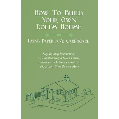 More Outdoor Furniture How to Build Your Own Doll's House, Using Paper and Cardboard. Step-By-Step Instructions on Constructing a Doll's House, Indoor and Outdoor Furniture, Figurines, Utencils and More ()