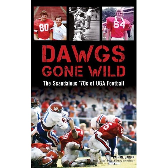 Dawgs Gone Wild: The Scandalous '70s of Uga Football (Hardcover)