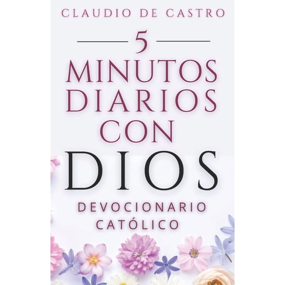 ColecciÃ³n Devocionarios CatÃ³licos Devocionario CatÃ³lico: Oraciones Diarias de 5 Minutos con Dios para Empezar Bien tu DÃ­a: Catholic Daily Devotional - Spa, Book 7, (Paperback)
