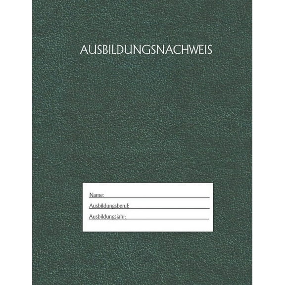 Ausbildungsnachweis: Berichtsheft Ausbildung / Ausbildungsnachweisheft täglich/wöchentlich / ausreichend für 1 Lehrjahr / 1Woche je Seite/ Montag bis Sonntag / Motiv Grün (Paperback)