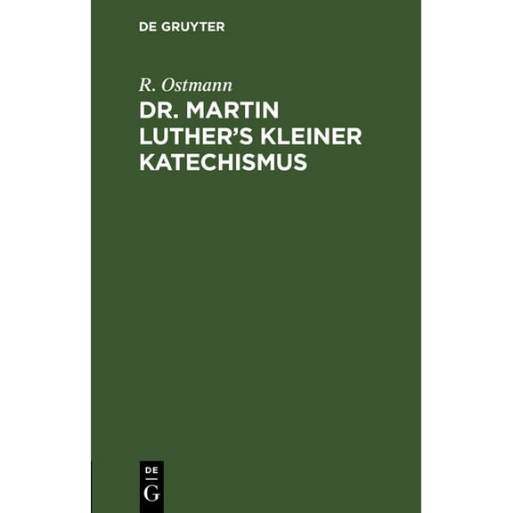 Dr. Martin Luther's Kleiner Katechismus: Zum Gebrauch Beim Religionsunterricht Durch Bibelstellen Und Lieberverse ErklÃ¤r, (Hardcover)