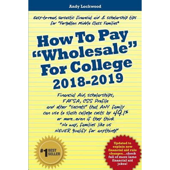Pre-Owned How to Pay Wholesale for College 2018-2019 : Financial Aid, Scholarships, Fafsa, CSS Profile and Other Secrets That Any Family Can Use to Slash College Costs by 49.1% or More...Even If They Think No Way, Families Like Us Never Qualify for Anything!