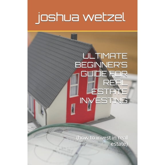 Ultimate Beginner's Guide for Real Estate Investing: (how to invest in real estate), (Paperback)