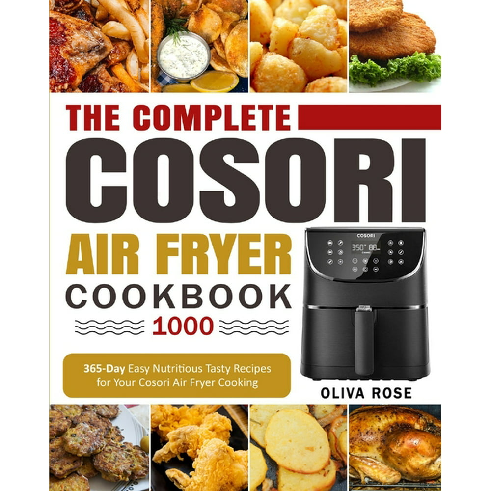 The Complete Cosori Air Fryer Cookbook 1000 365Day Easy Nutritious