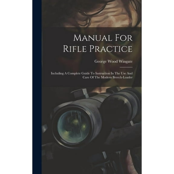 Manual For Rifle Practice: Including A Complete Guide To Instruction In The Use And Care Of The Modern Breech-loader (Hardcover)