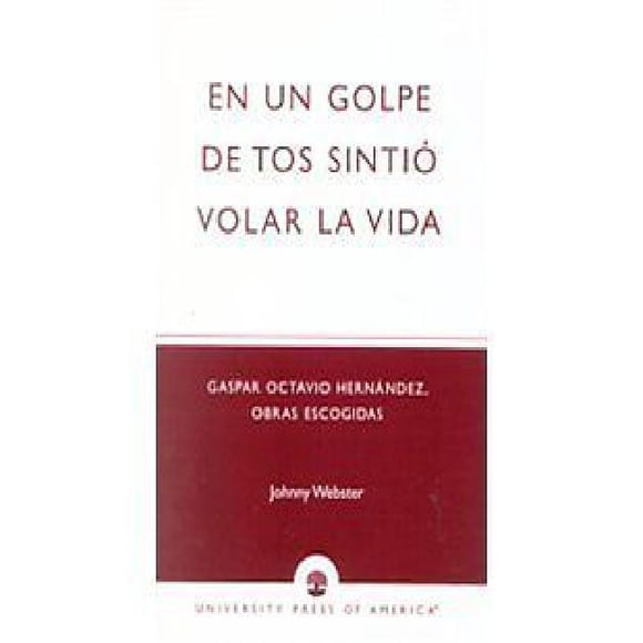 En un golpe de tos sintio volar la vida: Gaspar Octavio Hernandez, Obras escogidas